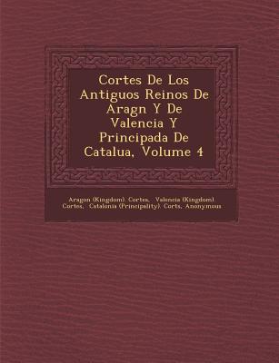 Cortes De Los Antiguos Reinos De Arag N Y De Valencia Y Principada De