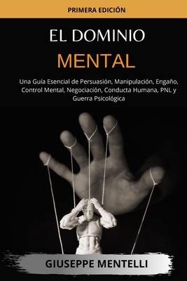 El Dominio Mental Una Gu A Esencial De Persuasi N Manipulaci N Enga