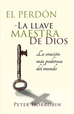 El Perd n La Llave Maestra de Dios La oraci n mßs poderosa del mundo