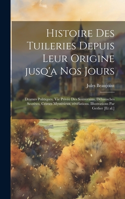 Histoire Des Tuileries Depuis Leur Origine Jusq A Nos Jours Drames