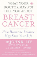 What Your Doctor May NOT Tell You About Breast Cancer: How Hormone Balance May Save Your Life
