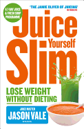 The Juice Master Juice Yourself Slim: The Healthy Way to Lose Weight without Dieting