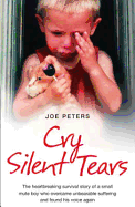 Cry Silent Tears: The Heartbreaking Survival Story of a Small Mute Boy Who Overcame Unbearable Suffering and Found His Voice Again