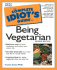 The Complete Idiot's Guide to Being Vegetarian