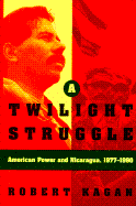 A Twilight Struggle: American Power and Nicaragua, 1977-1990