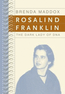 Rosalind Franklin: The Dark Lady of DNA