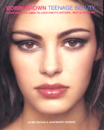 Bobbi Brown Teenage Beauty: Everything You Need to Look Pretty, Natural, Sexy & Awesome