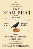 The Dead Beat: Lost Souls, Lucky Stiffs, and the Perverse Pleasures of Obituaries