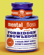 Mental Floss Presents Forbidden Knowledge: A Wickedly Smart Guide to History's Naughtiest Bits