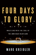 Four Days to Glory: Wrestling with the Soul of the American Heartland