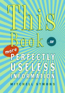 This Book ...of More Perfectly Useless Information