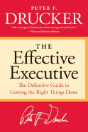 The Effective Executive: The Definitive Guide to Getting the Right Things Done