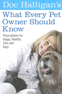 Doc Halligan's What Every Pet Owner Should Know: Prescriptions for Happy, Healthy Cats and Dogs