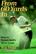 From 60 Yards in: How to Master Golf's Short Game