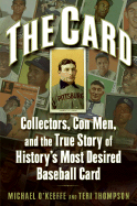 The Card: Collectors, Con Men, and the True Story of History's Most Desired Baseball Card