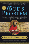 God's Problem: How the Bible Fails to Answer Our Most Important Question--Why We Suffer