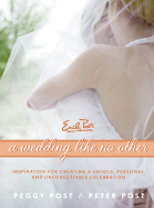 A Wedding Like No Other: Inspiration for Creating a Unique, Personal, and Unforgettable Celebration