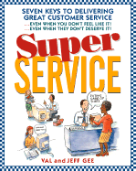 Super Service: Seven Keys to Delivering Great Customer Service...Even When You Don't Feel Like It!...Even When They Don't Deserve It!, Completely Revised and Expanded