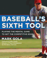 Baseball's Sixth Tool: Playing the Mental Game to Get the Competitive Edge