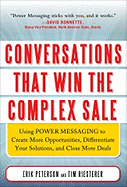 Conversations That Win the Complex Sale: Using POWER MESSAGING to Create More Opportunities, Differentiate Your Solutions, and Close More Deals