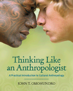 Thinking Like an Anthropologist: A Practical Introduction to Cultural Anthropology