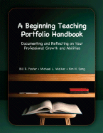 A Beginning Teaching Portfolio Handbook: Documenting and Reflecting on Your Professional Growth and Abilities