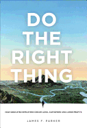 Do the Right Thing: How Dedicated Employees Create Loyal Customers and Large Profits