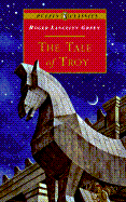 The Tale of Troy: Retold from the Ancient Authors