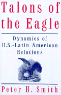 Talons of the Eagle: Dynamics of U.S.-Latin American Relations