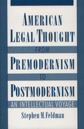 American Legal Thought from Premodernism to Postmodernism: An Intellectual Voyage