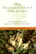 Mr. Bloomfield's Orchard: The Mysterious World of Mushrooms, Molds, and Mycologists