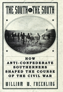 The South Vs. the South: How Anti-Confederate Southerners Shaped the Course of the Civil War