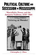 Political Culture and Secession in Mississippi: Masculinity, Honor, and the Antiparty Tradition, 1830-1860