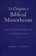 The Origins of Biblical Monotheism: Israel's Polytheistic Background and the Ugaritic Texts