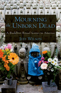 Mourning the Unborn Dead a Buddhist Ritual Comes to America