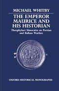 The Emperor Maurice and His Historian: Theophylact Simocatta on Persian and Balkan Warfare