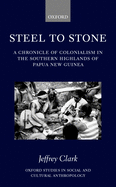 Steel to Stone: A Chronicle of Colonialism in the Southern Highlands of Papua New Guinea