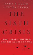 The Sixth Crisis: Iran, Israel, America and the Rumors of War