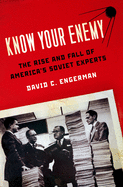 Know Your Enemy: The Rise and Fall of America's Soviet Experts