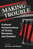 Making Trouble: Cultural Constructions of Crime, Deviance, and Control