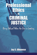 Professional Ethics in Criminal Justice: Being Ethical When No One Is Looking