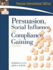 Persuasion: Social Influence and Compliance Gaining