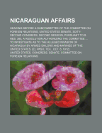 Nicaraguan Affairs; Hearing Before a Subcommittee of the Committee on Foreign Relations, United States Senate, Sixty-Second Congress, Second