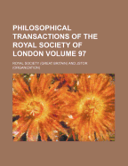 Philosophical Transactions of the Royal Society of London Volume 97