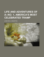 Life and Adventures of A--No. 1, America's Most Celebrated Tramp