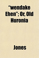 Wendake Ehen; Or, Old Huronia (Paperback)