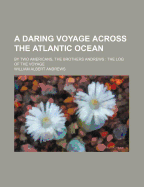 A Daring Voyage Across the Atlantic Ocean. By Two Americans, the Brothers Andrews
