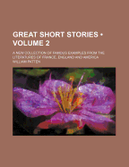 Great Short Stories (Volume 2); A New Collection of Famous Examples from the Literatures of France, England and America