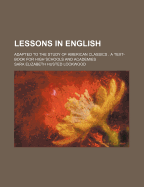 Lessons in English: Adapted to the Study of American Classics: A Text-Book for High Schools and Academies