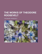 The Works of Theodore Roosevelt